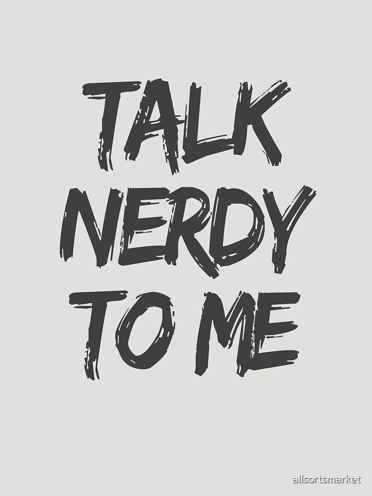 Talk Nerdy To Me by allsortsmarket