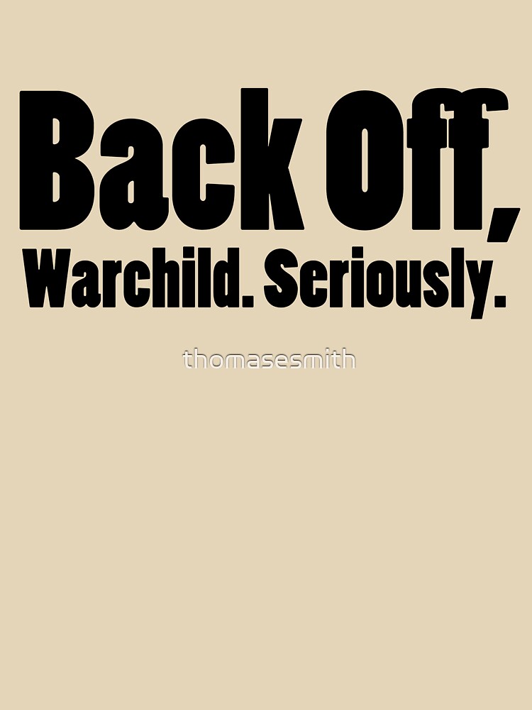 Back off, Warchild. Seriously. by thomasesmith