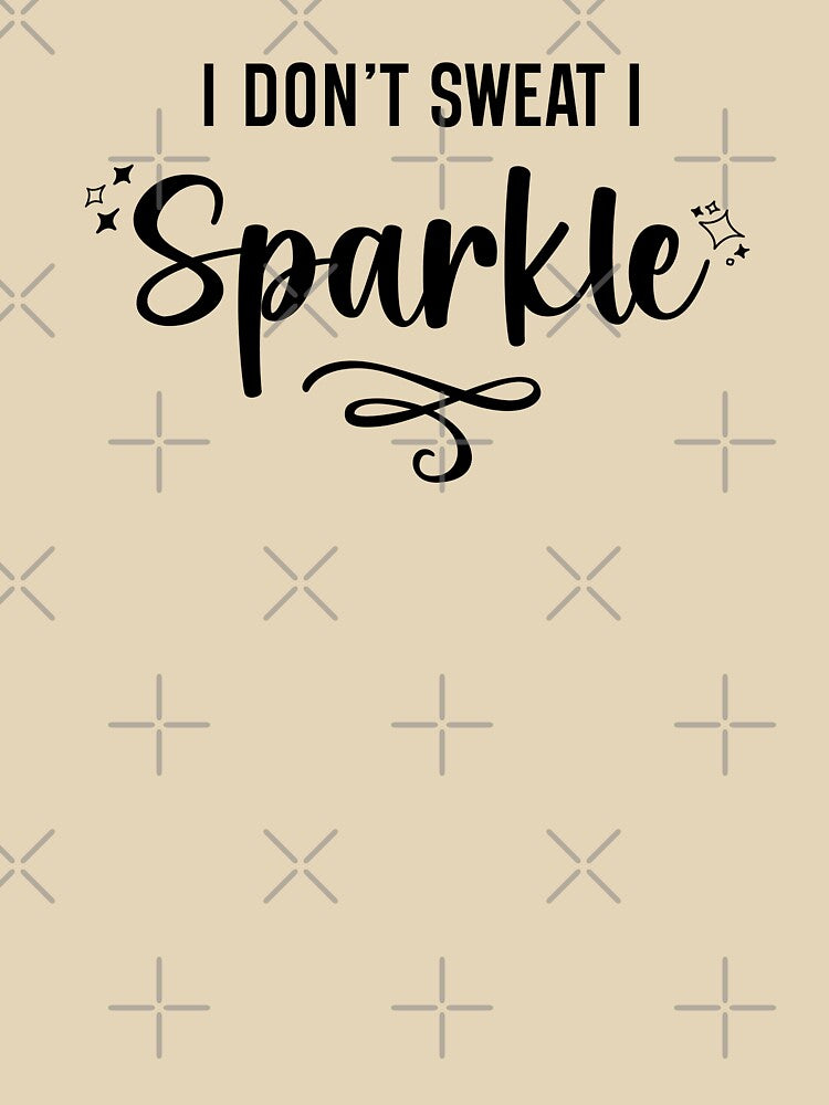 I Don't Sweat I Sparkle Black Text by inspiredalike
