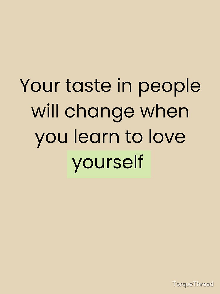 Self Love Quote Typography – Your Taste in People Will Change Motivational Minimalist Design by TorqueThread