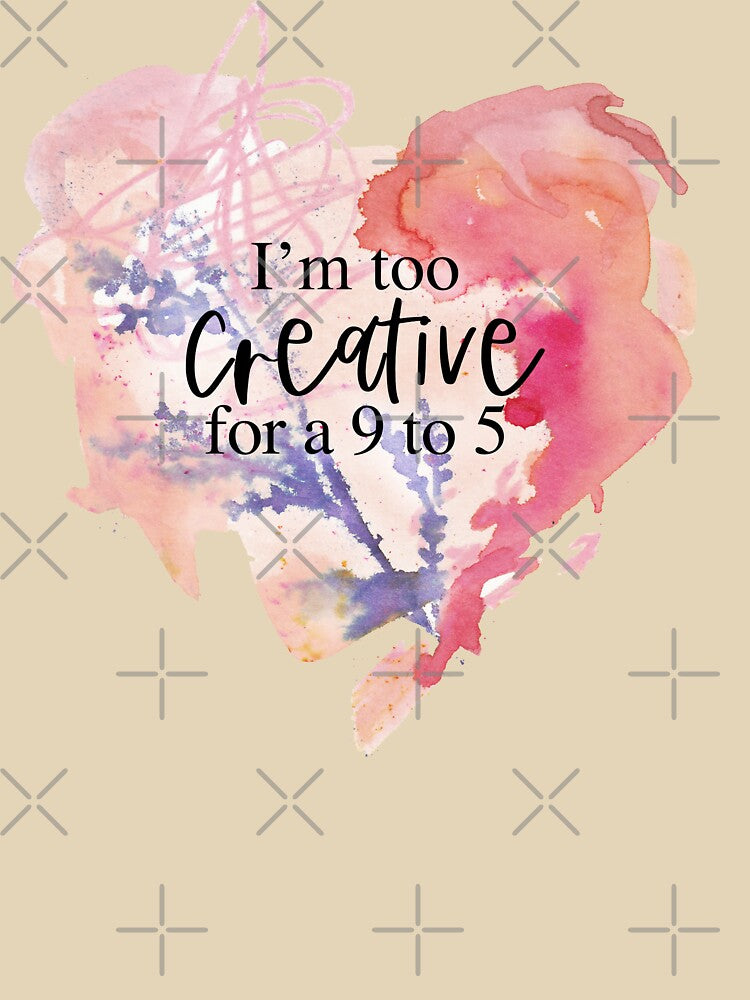 I'm too creative for a 9 to 5 by ClairBremner