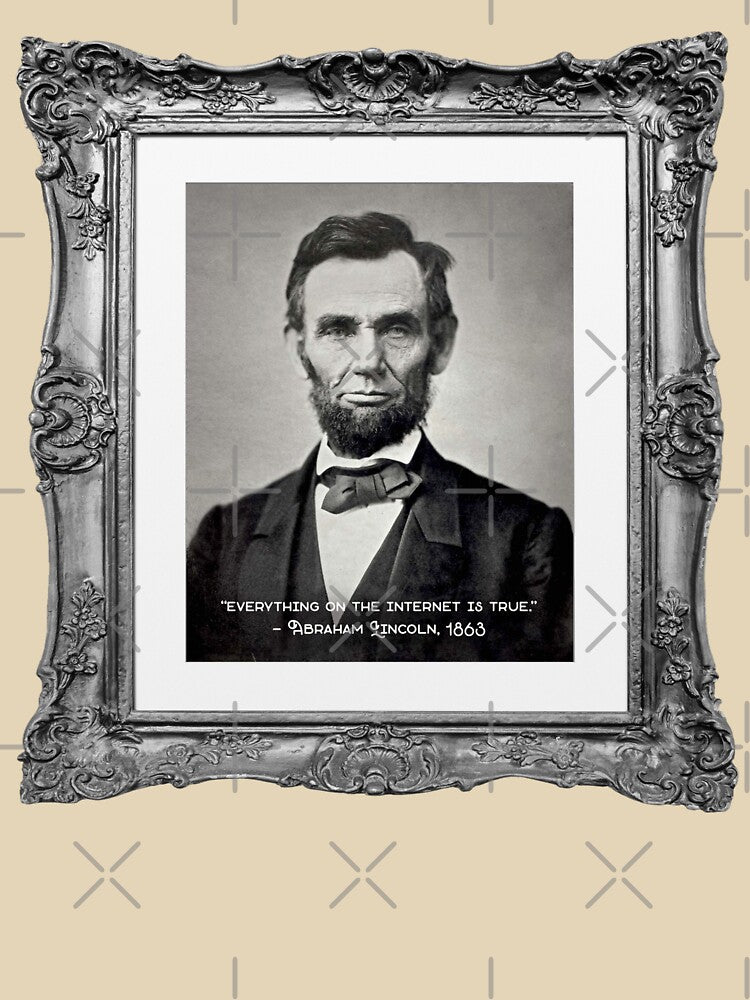 Everything on the internet is true - Abraham Lincoln by MarkFiveDesign