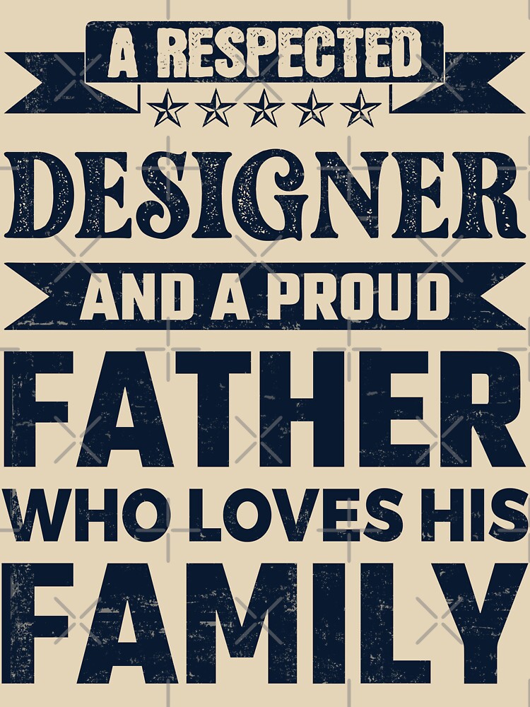 A Respected Designer And A Proud Father Who Loves His Family Father's Day Gift Idea Designer Quotes Designer Funny Gift idea Funny Designer by Mmmm3344
