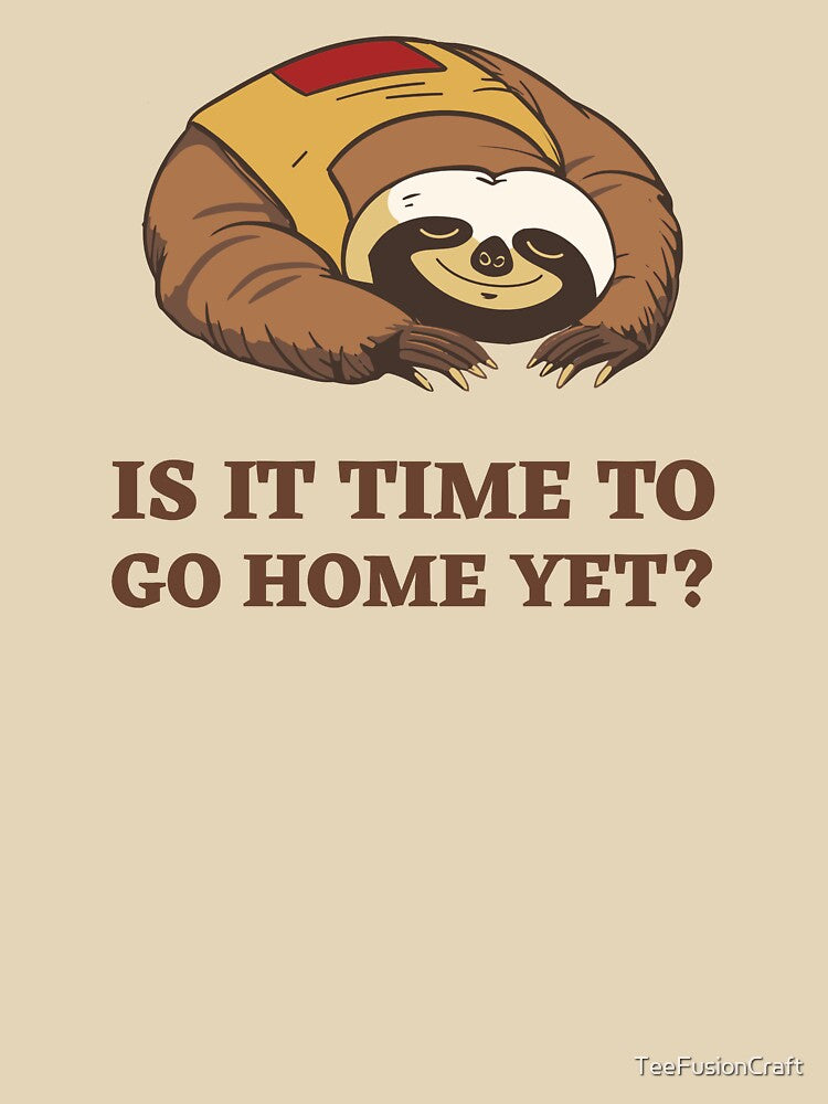Is It Time To Go Home Yet by TeeFusionCraft