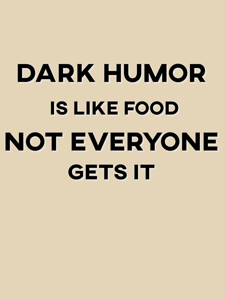 Dark Humor is Like Food Not Everyone Gets It Text by HeyFellowKids
