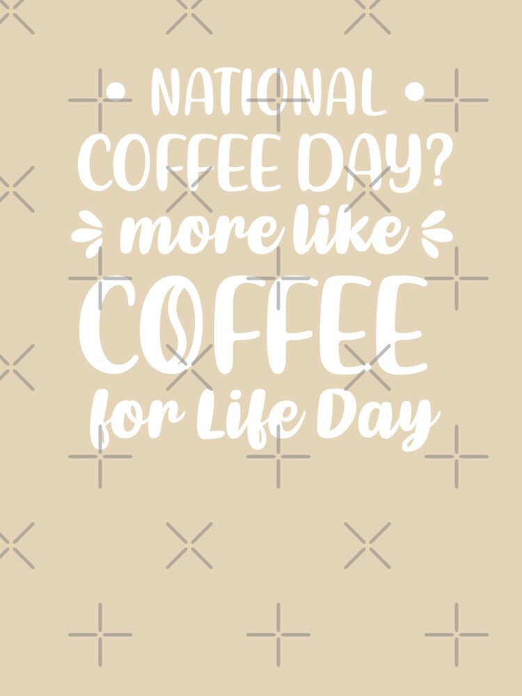 National Coffee Day? More Like Coffee For Life Day (Coffee Color BG) by FilipeFerreira