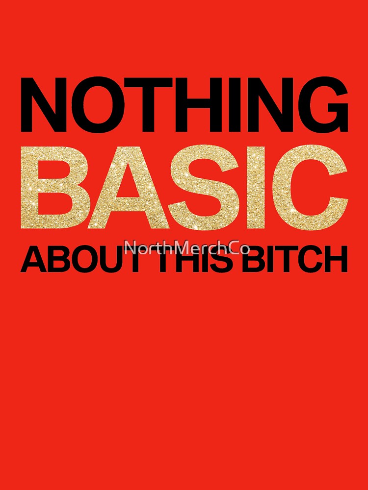 Nothing Basic About This Bitch by NorthMerchCo