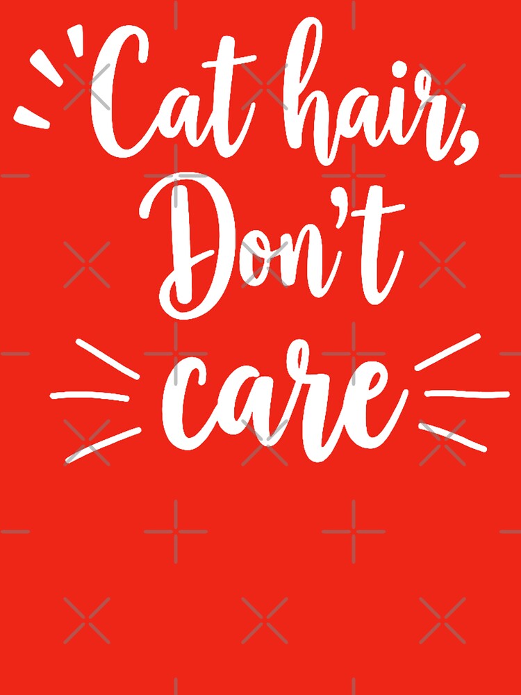Cat Hair Don’t Care Funny Quote by Everywhere Prints