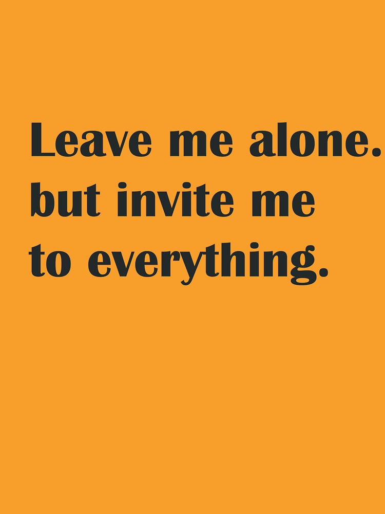 Leave Me Alone But Invite Me To Everything Funny Introvert Quote Design by insiya-art
