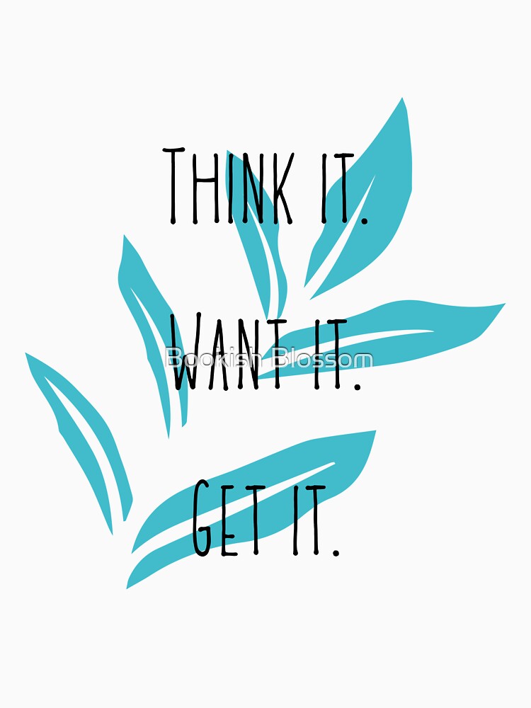 Think It. Want it. Get it. by Bookish Blossom