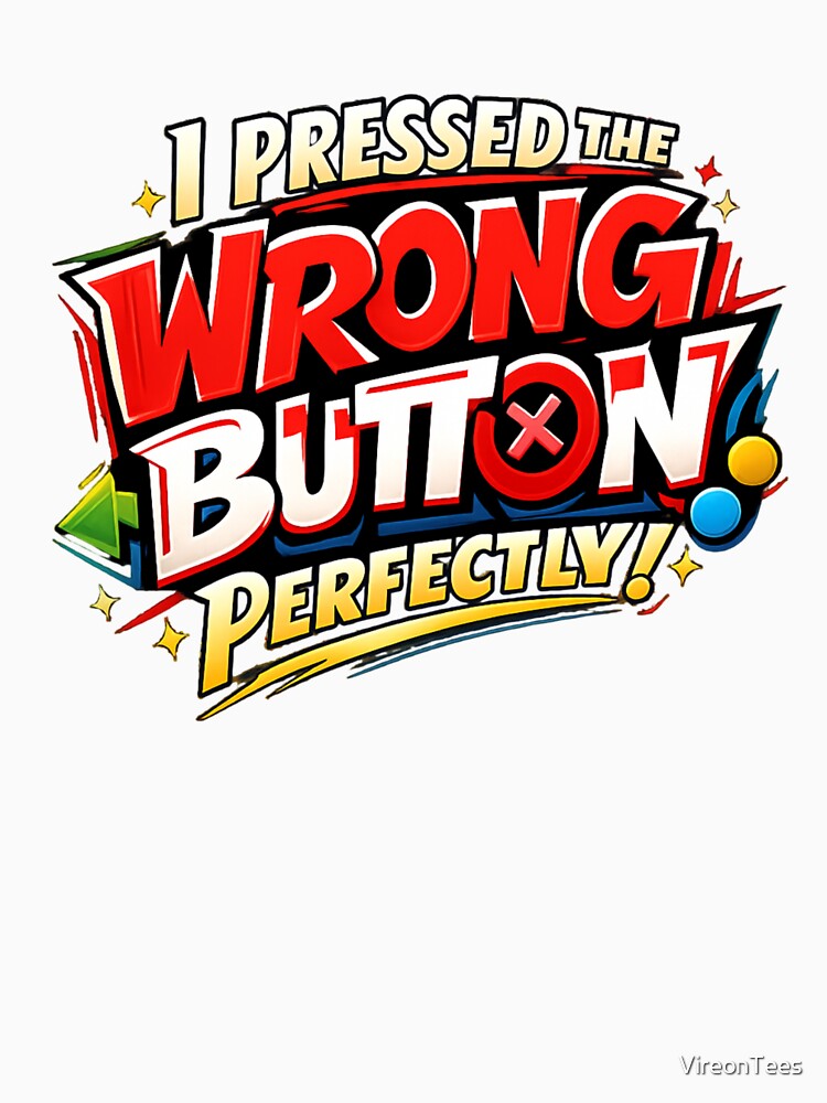 i pressed the wrong button perfectly by VireonTees