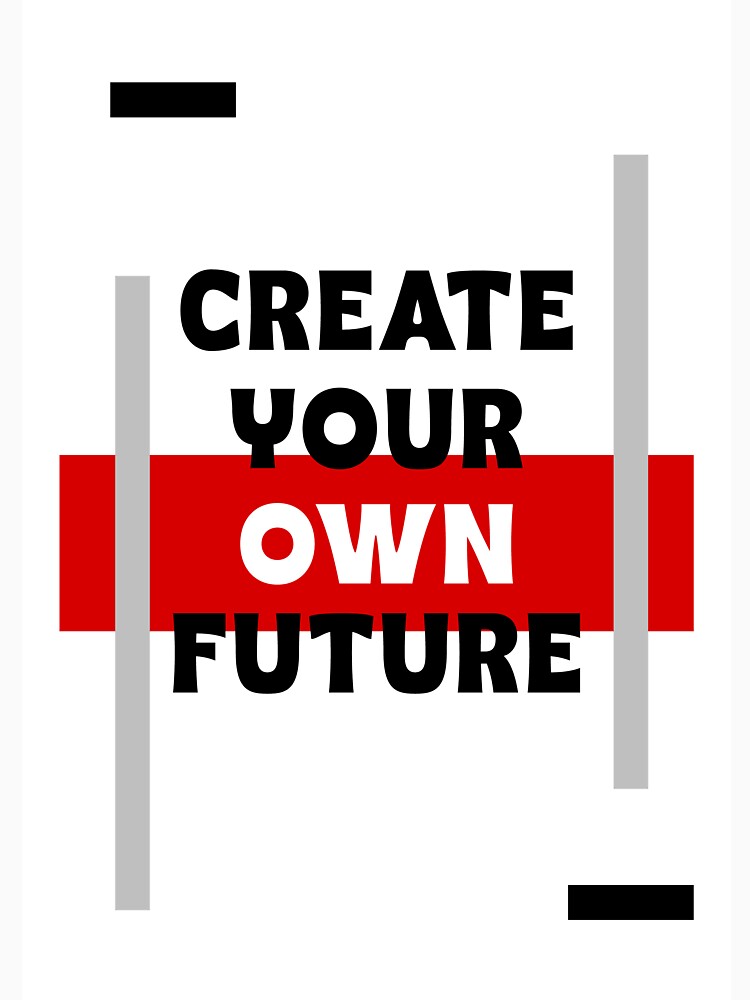 Create Your Own Future  all print design by Raja832