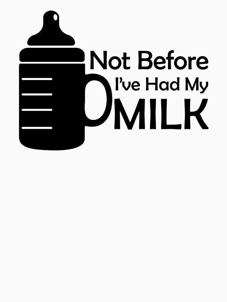 Not Before I've Had My Milk Shirt - Black by HTown-Otter T-Shirts & More