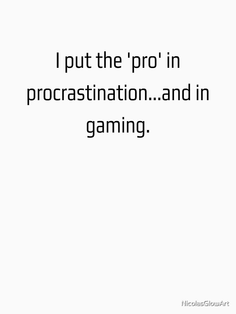 I Put The Pro In Procrastination And In Gaming by NicolasGlowArt