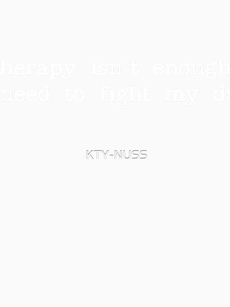 Therapy Isn't Enough, I Need To Fight My Dad T-Shirt by KTY-NUSS