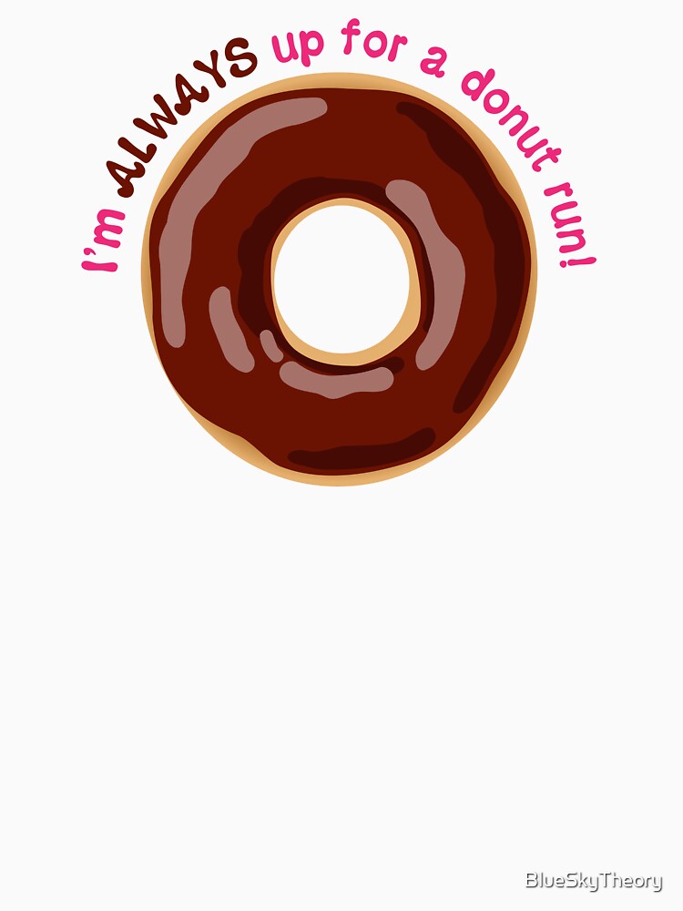 I’m ALWAYS Up for a Donut Run Funny Saying - Chocolate Frosting by BlueSkyTheory