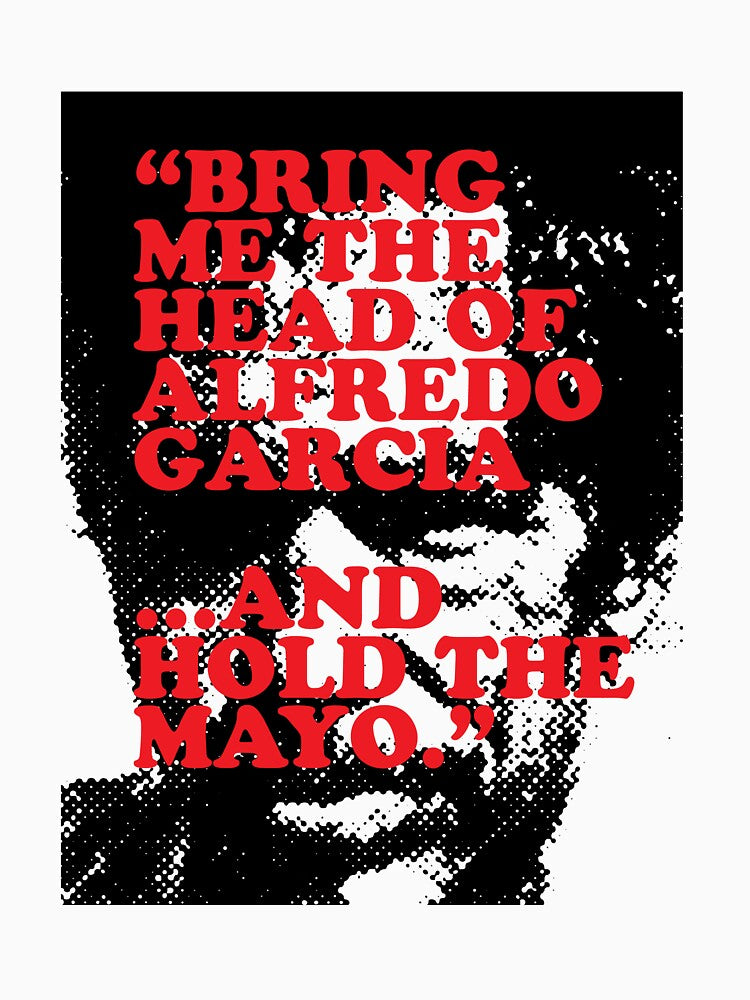 “Bring me the head of Alfredo Garcia …and hold the mayo.” by lvjm