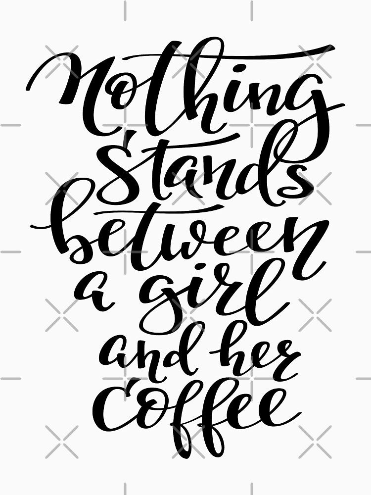 Nothing Stands Between A Girl And Her Coffee by ProjectX23