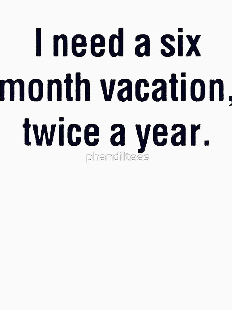 I Need a Six month Vacation Twice a Year! by DoodleDashCollective