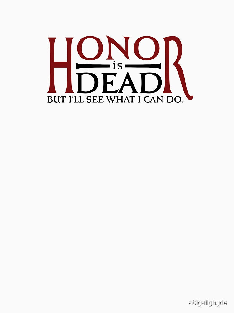 Honor is dead. But I’ll see what I can do. by Dawnshards & Dragons