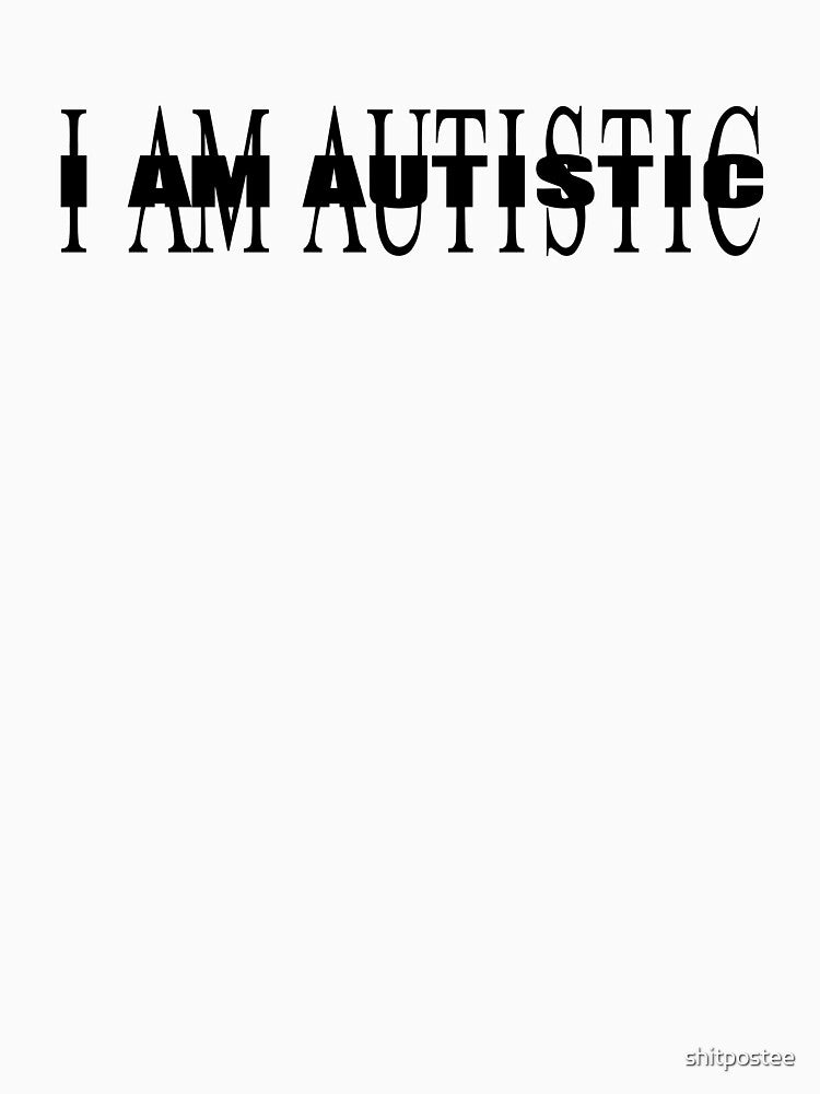 I AM AUTISTIC by shitpostee