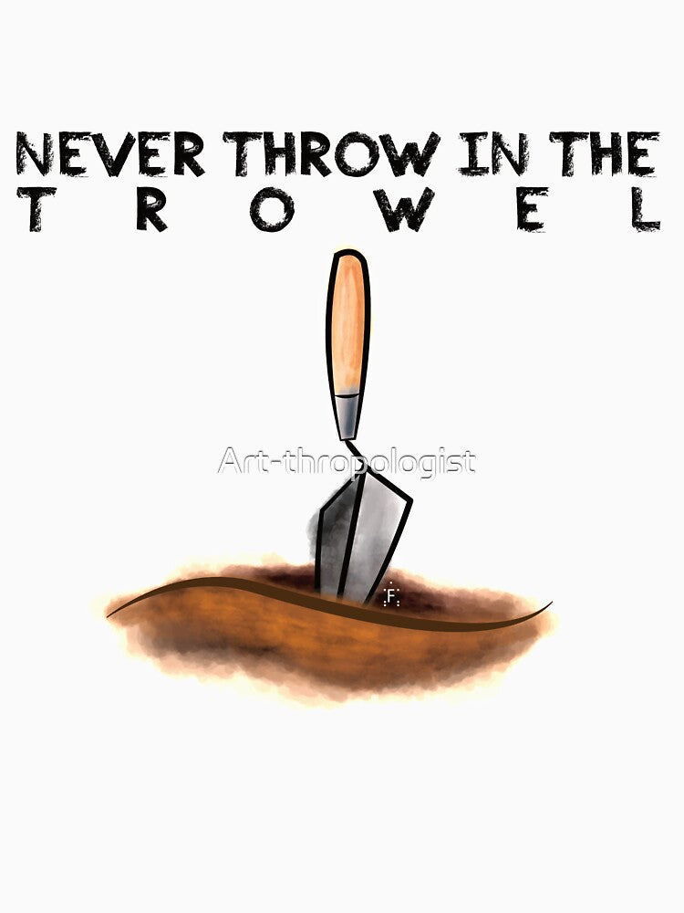 Never Throw in the Trowel by Art-thropologist