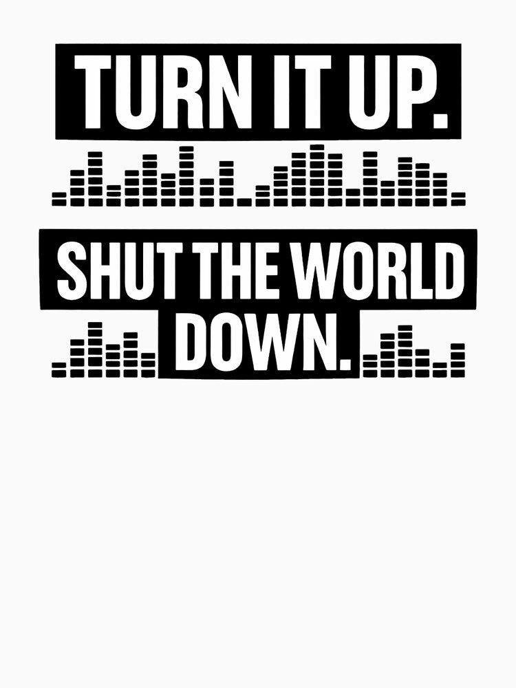 Turn It Up Shut the World Down BW by the-dovlat