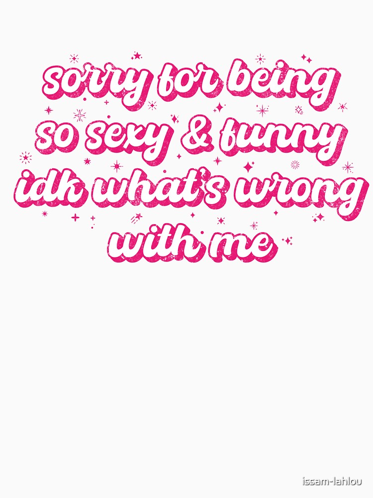Sorry For Being So Funny Idk What's Wrong With Me Girls Y2k Essential T-Shirt by issam-lahlou