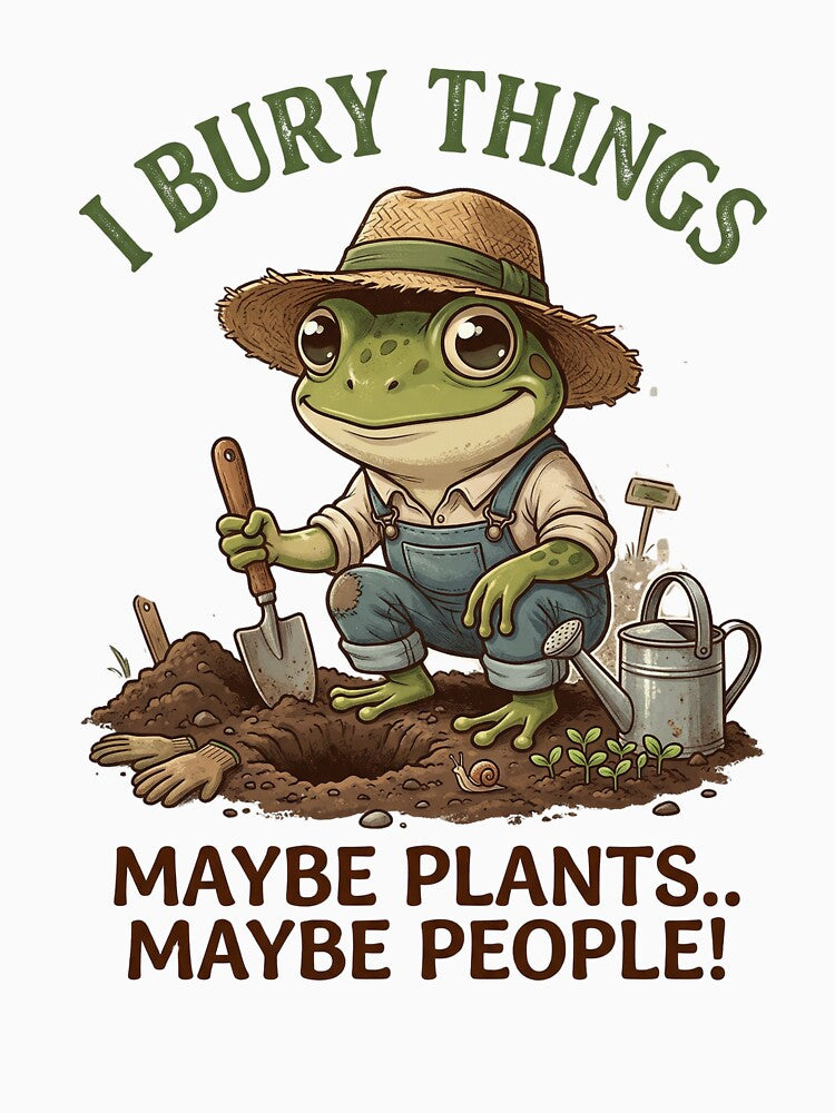 I Bury Things Maybe Plants Maybe People Gardener Funny Frog by Vlinart