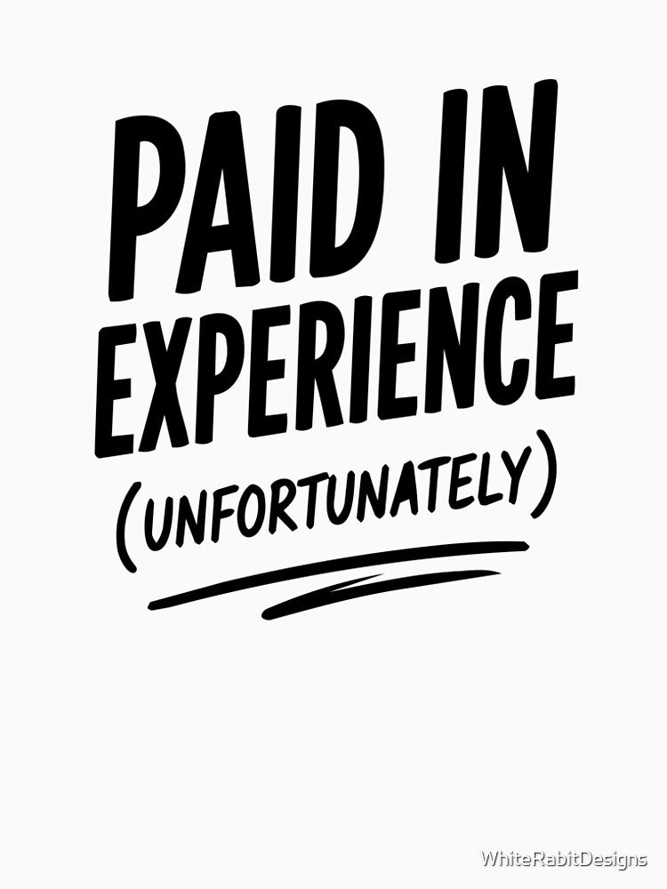 Paid in Experience (unfortunately) by WhiteRabitDesigns