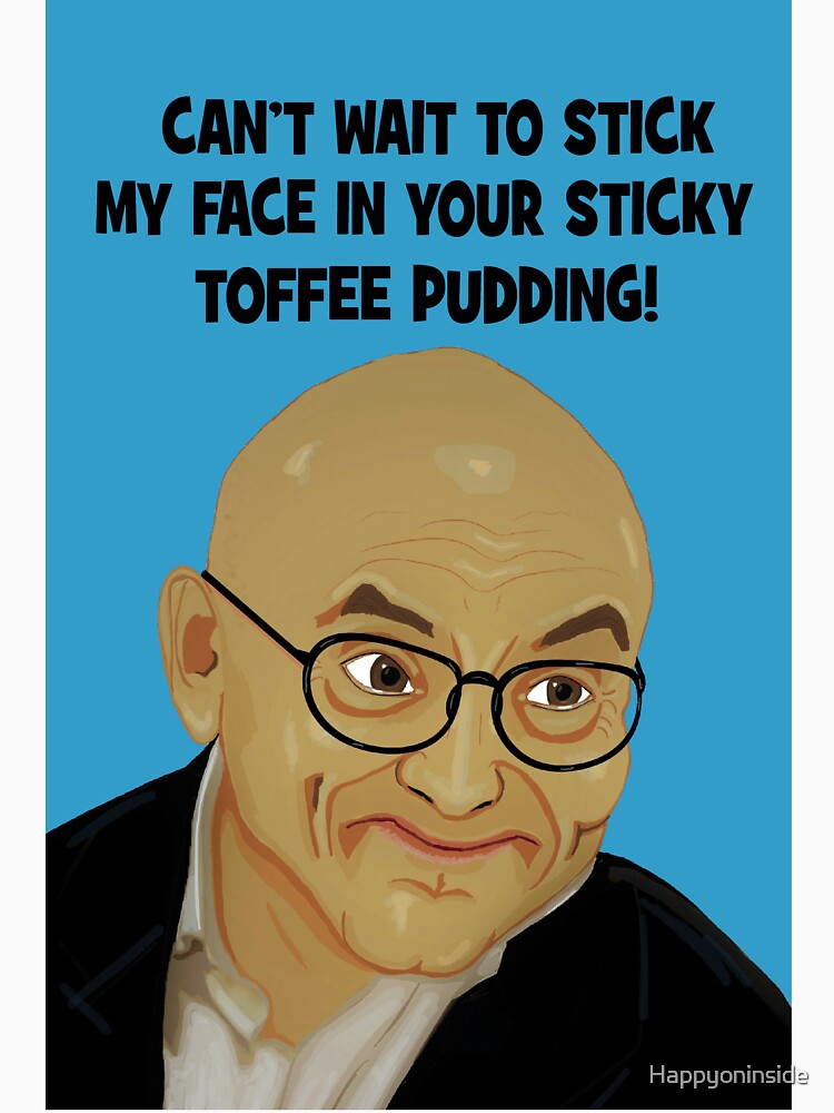 Gregg Can't wait to stick his face in your sticky toffee pudding by Happyoninside
