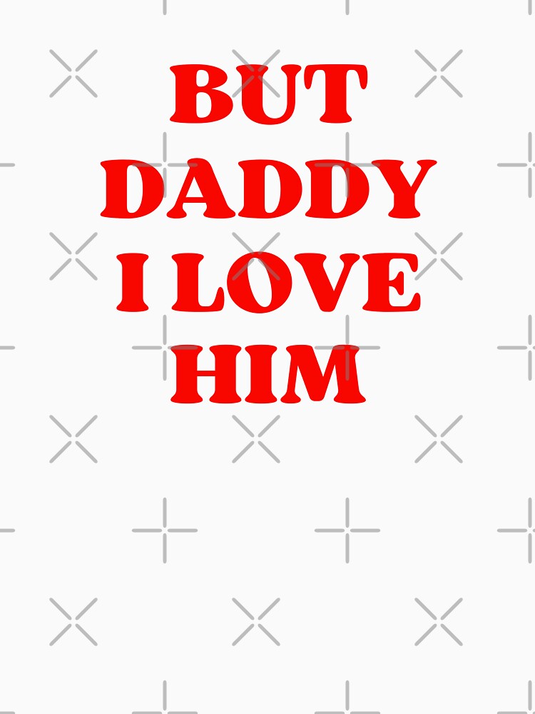 But Daddy I Love Him by appareltolove