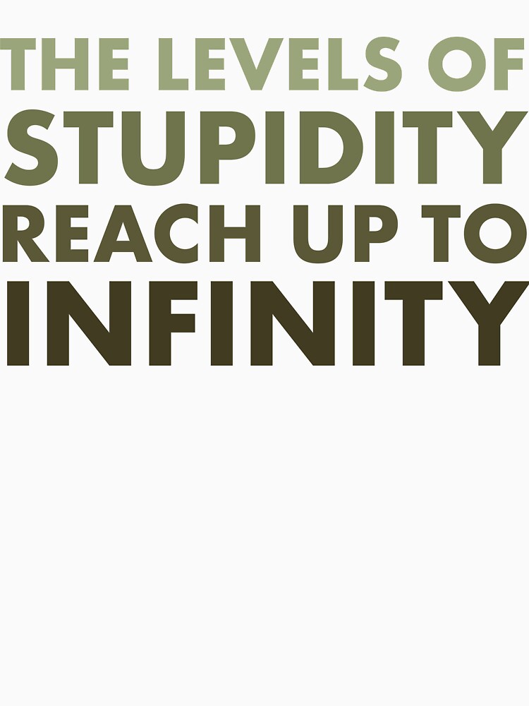 The Levels of Stupidity Reach Up to Infinity – Sarcastic Quote Design by bambooks.tabooks