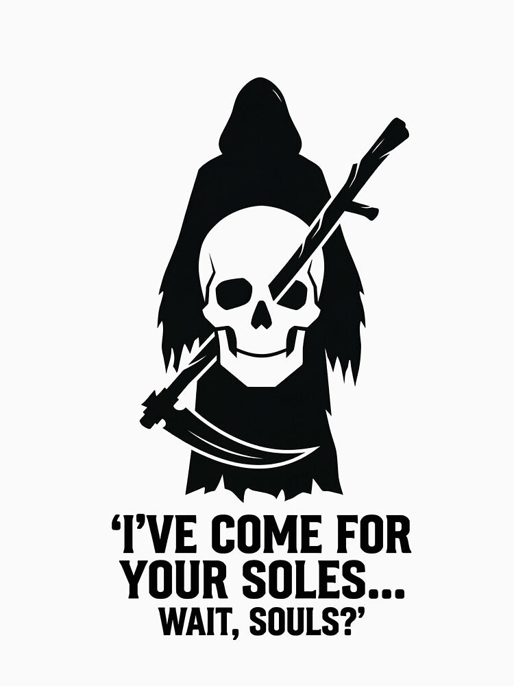 I’VE COME FOR YOUR SOLES... WAIT, SOULS? by DeadlyWhisper
