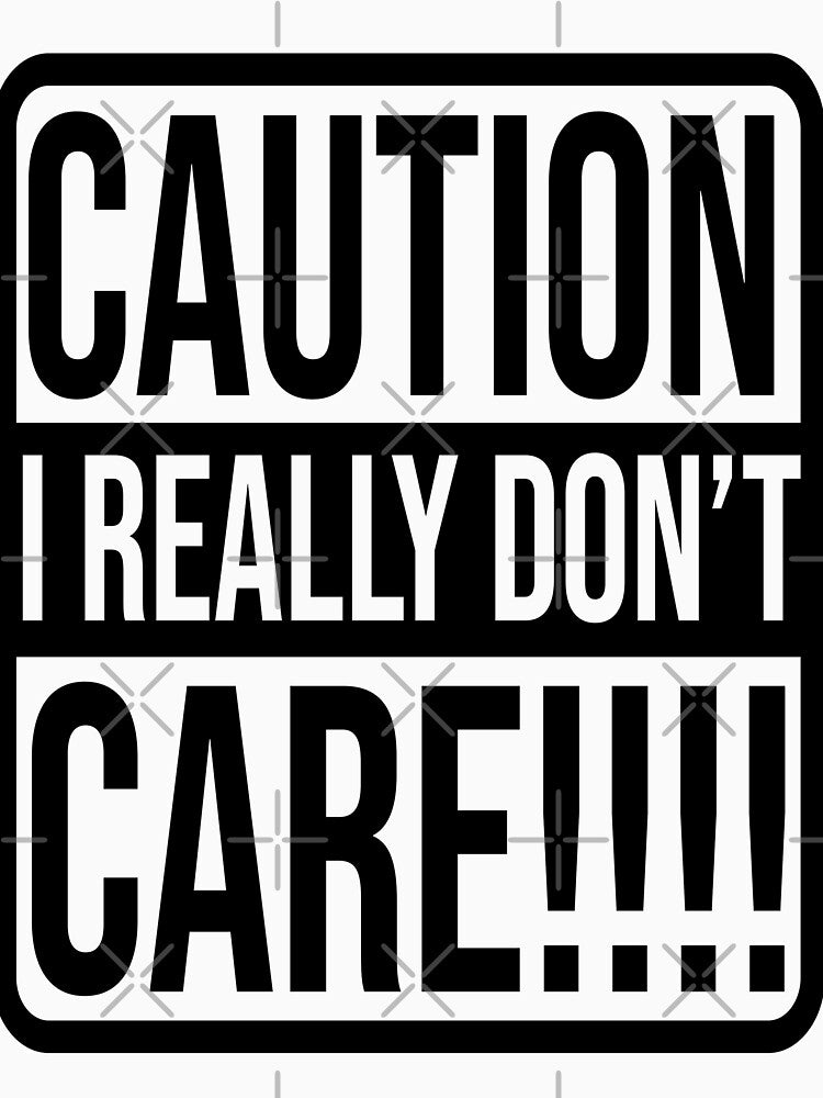 Caution I really don't care Sarcasm Funny Quotes by HumbleShirt