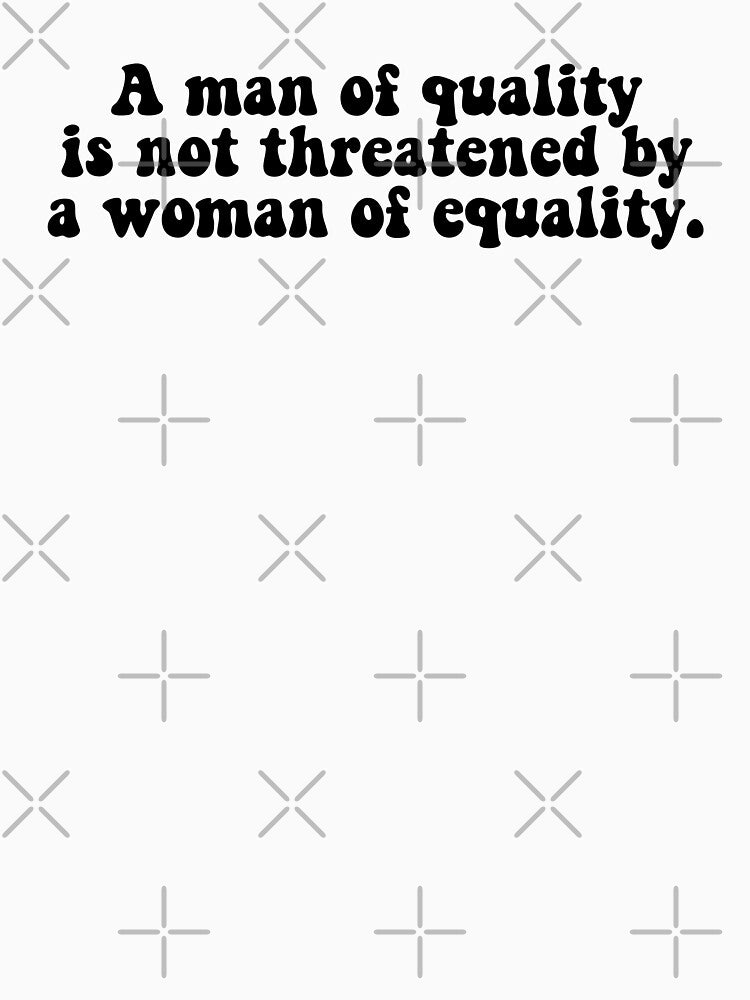a man of quality is not threatened by a woman of equality by House Sparrow