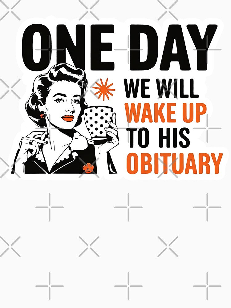 One Day We Will Wake Up To His Obituary by SpookshowDesign