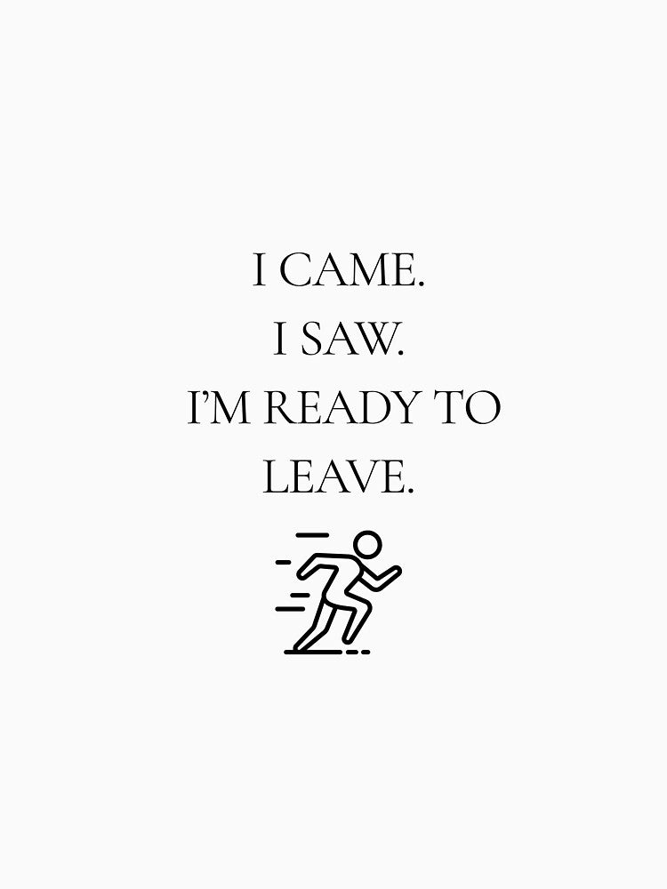 I Came. I Saw. I Wanted To Leave. | Funny Introvert T-Shirt | Social Humor Graphic Tee by KBizofficial