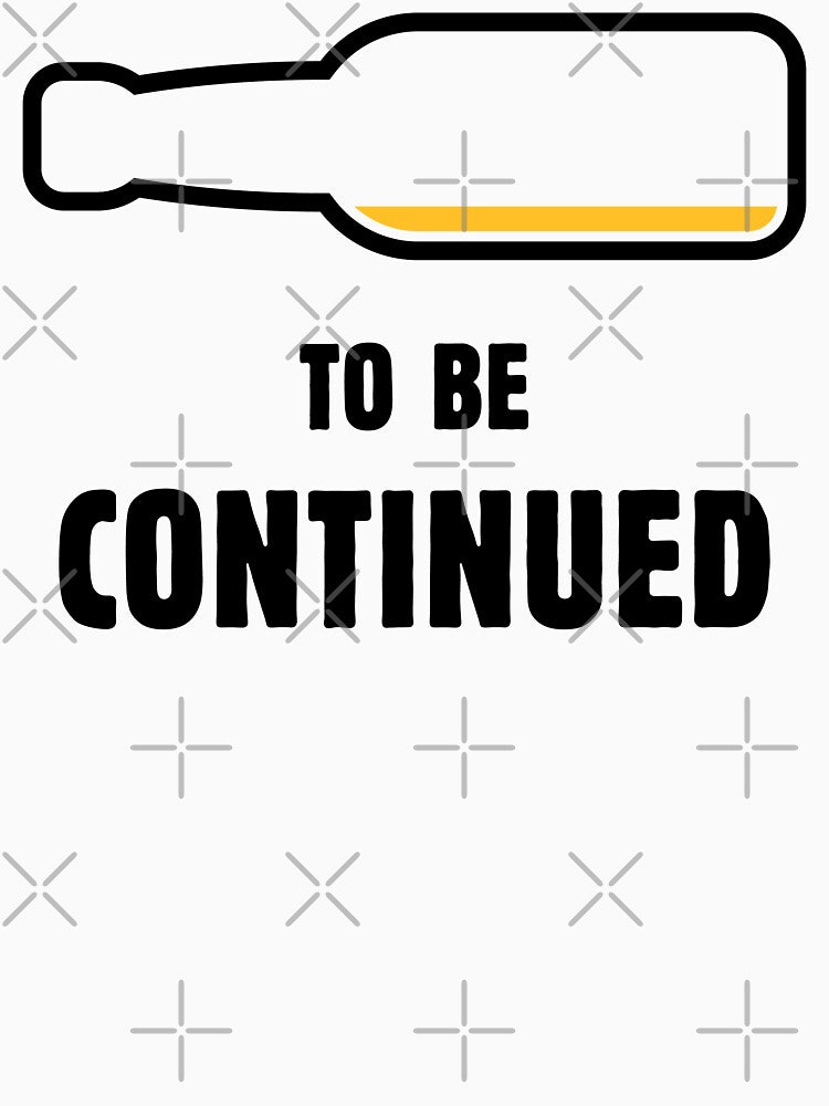 To Be Continued (Beer Drinker / Ale / Lager / Alcohol / POS 2C) by MrFaulbaum