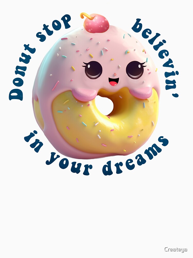 Donut Pun Kawaii| Funny sayings| Donut Puns| Donut stop believin, in your dreams by Createya