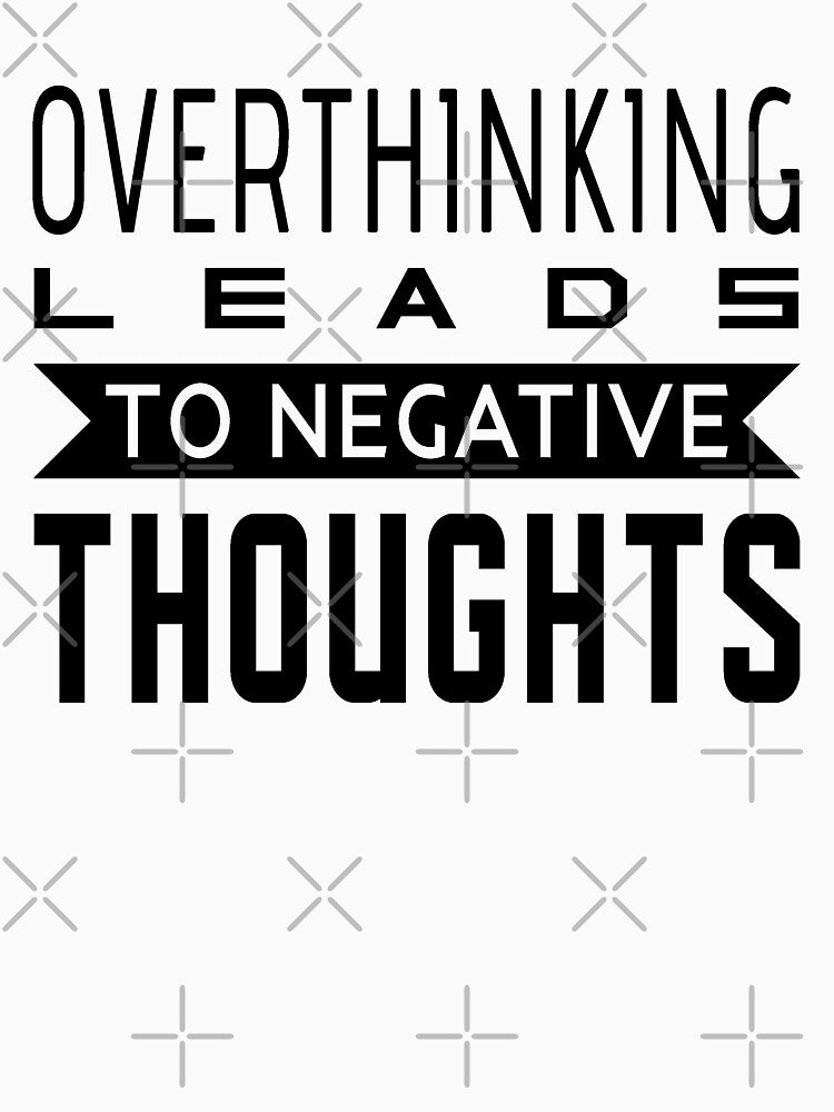Overthinking Leads To Negative Thoughts - Overthinking quotes by T-shirt For You