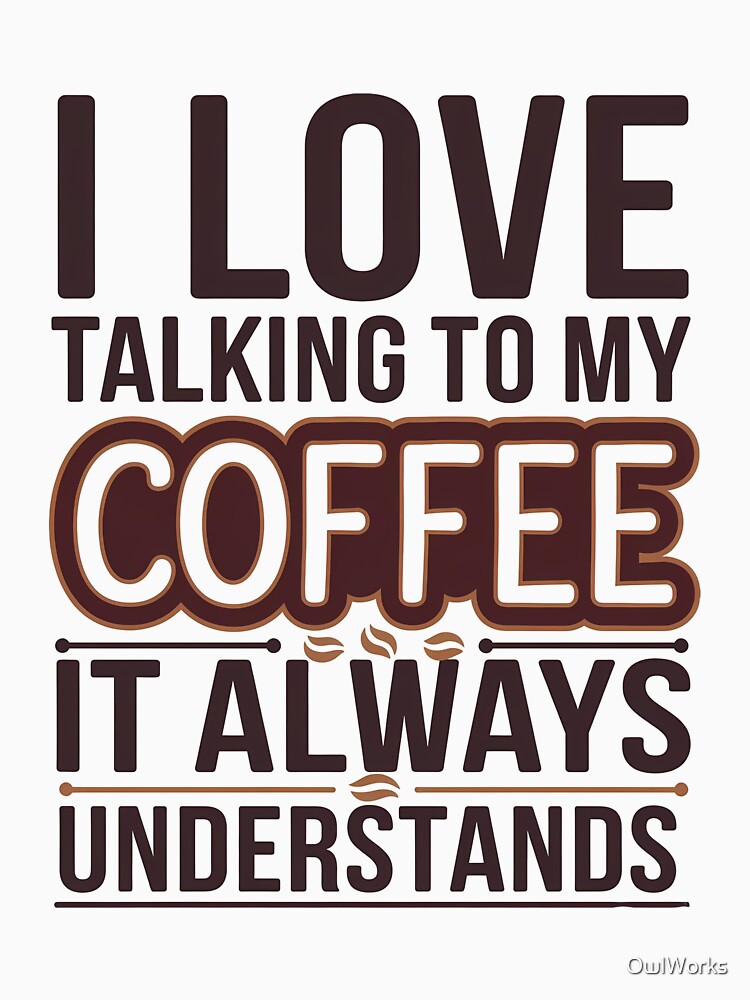 I Love Talking to My Coffee - Fun Typographic Design by OwlWorks