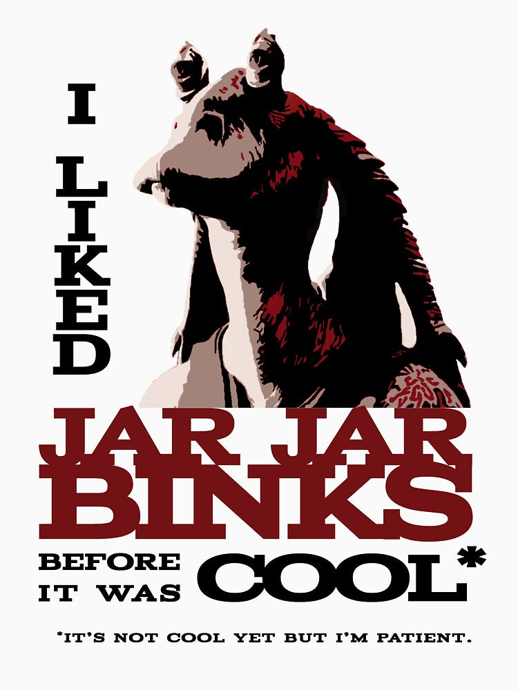 I liked Jar Jar Binks before it was cool by AnnaLacour