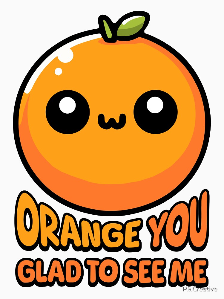 Orange You Gald To See Me! Cute Orange Pun by PMCreative