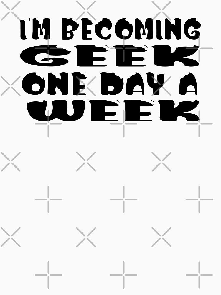 I’m Becoming Geek One Day a Week – Funny Geek & Nerd Life Design – Hobby Humor Gift by sednalafandy79
