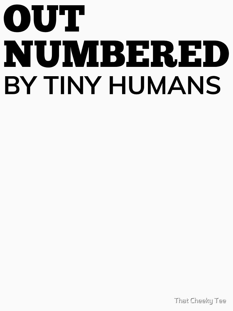 Out Numbered By Tiny Humans. Funny Mom Life and Parenting Quote. Black. by That Cheeky Tee