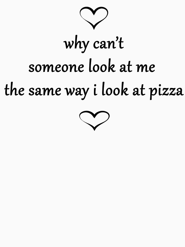 why can’t someone look at me  the same way i look at pizza by Anoirshop ⭐⭐⭐⭐⭐