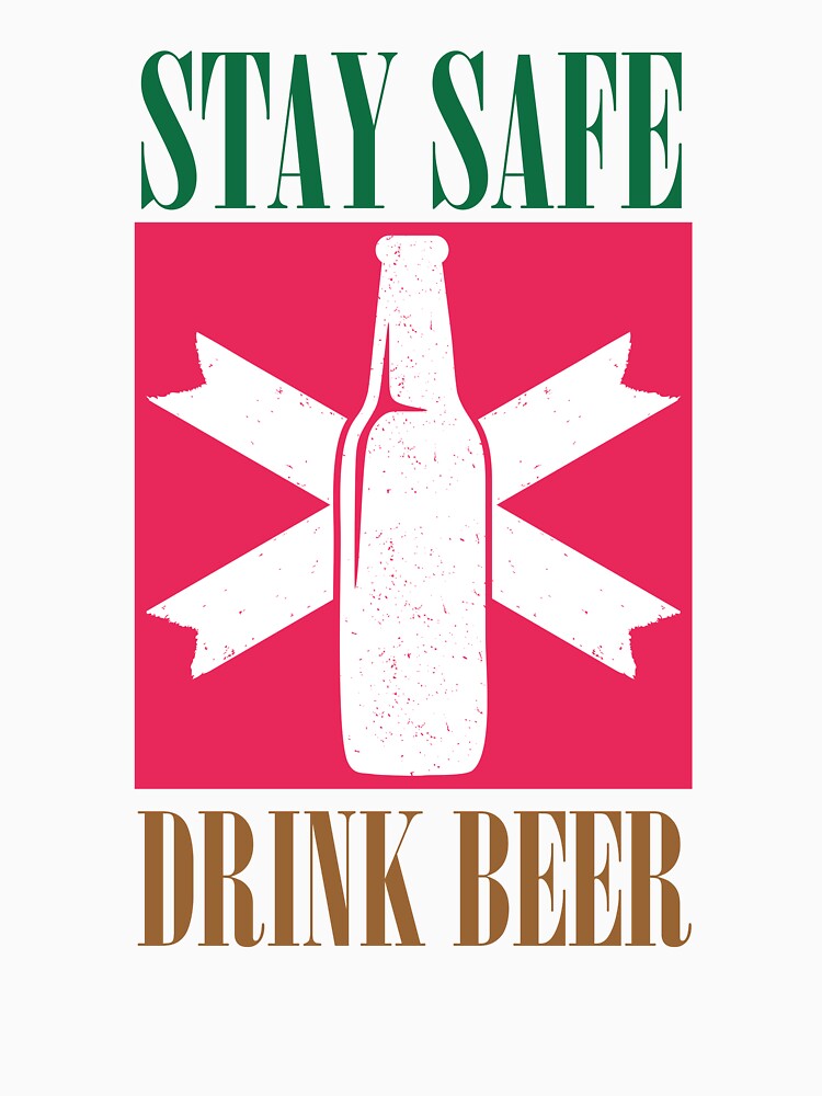 Stay Safe Drink Beer - Beer Always a Good Idea - Good Beer Drinker - Beer Break - Native Drunk Beer is made by men wine by god - Beer Lover - Beer Fanatic - Beer is Life by mellinnshirts