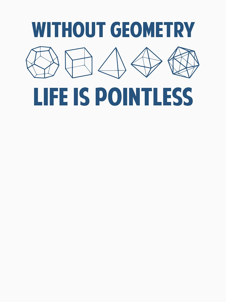Without Geometry Life Is Pointless by TheShirtYurt