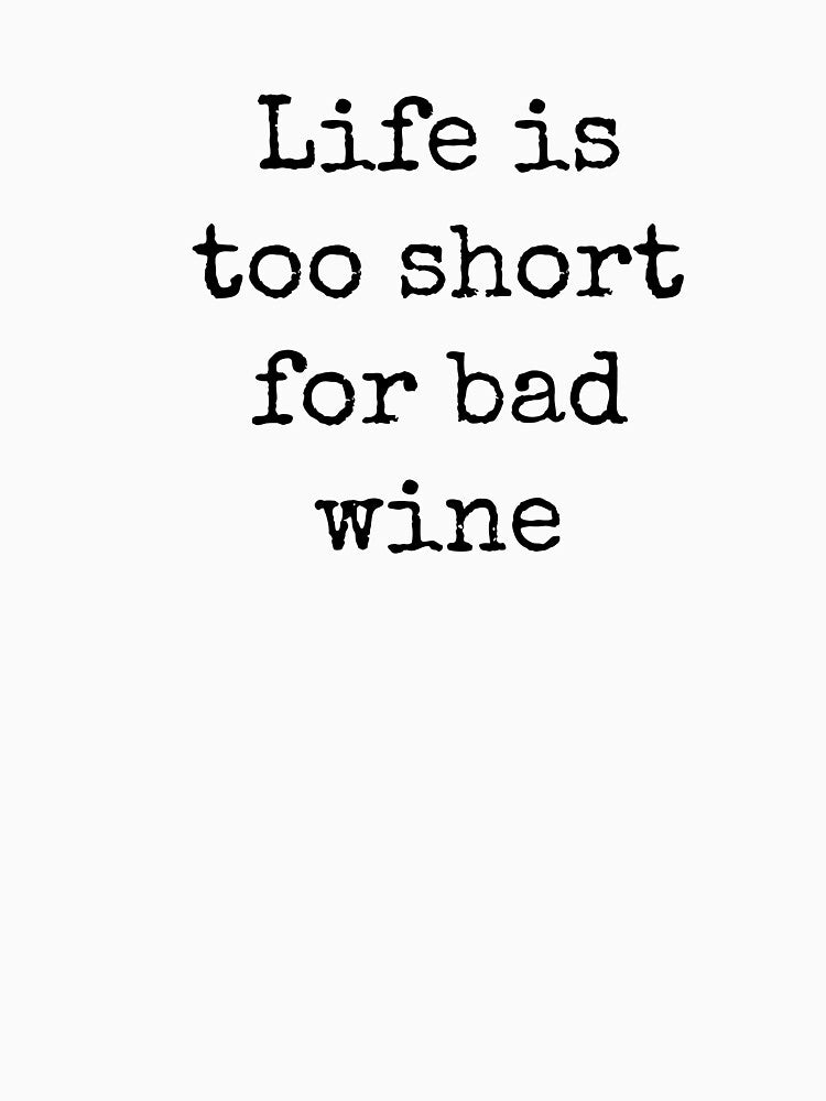 Life Is Too Short For Bad Wine Funny Drink Quote For Drinking Lovers by Geek Stuff